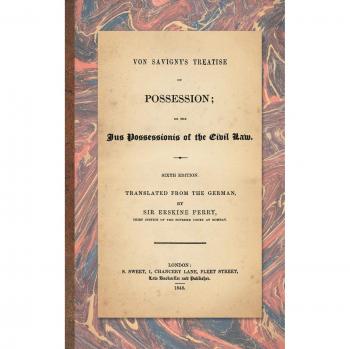 Von Savigny's Treatise on Possession: Or the Jus Possessionis of the Civil Law. Sixth Edition.Translated from the German by Sir Erskine Perry