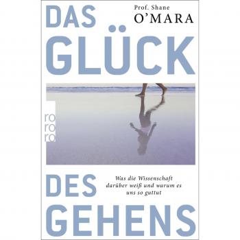 Shane O'Mara Das Glück Des Gehens: Was Die Wissenschaft Darüber Weiß Und Warum Es Uns So Guttut