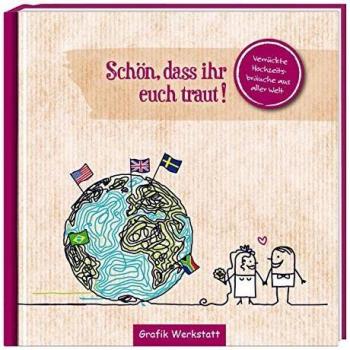 Schön, dass ihr euch traut!: Verrückte Hochzeitsbräuche aus aller Welt