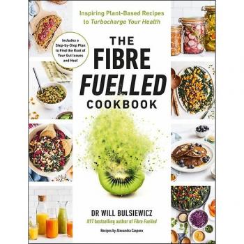 Will Bulsiewicz The Fibre Fuelled Cookbook: Inspiring Plant-Based Recipes To Turbocharge Your Health
