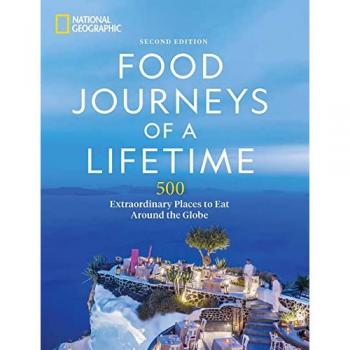 Food Journeys of a Lifetime 2nd Edition : 500 Extraordinary Places to Eat Around the Globe, by National Geographic