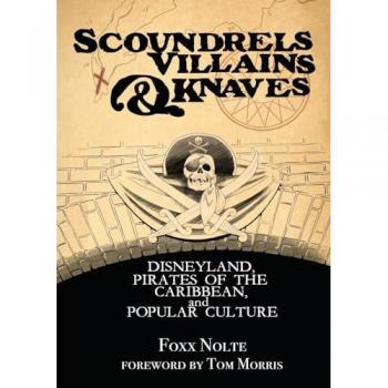 Scoundrels, Villains, & Knaves: Disneyland, Pirates of the Caribbean, and Popular Culture (Theme Park Design Book)