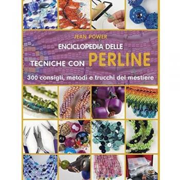 Enciclopedia delle tecniche con perline. 300 consigli, metodi e trucchi del mestiere. Ediz. illustrata