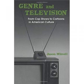 Genre and Television : From Cop Shows to Cartoons in American Culture by...