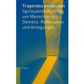 Dem Unversehrten begegnen: Spiritualität im Alltag von Menschen mit Demenz. Reflexionen und Anregungen