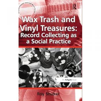 Wax Trash and Vinyl Treasures: Record Collecting as a Social Practice (Ashgate Popular and Folk Music)