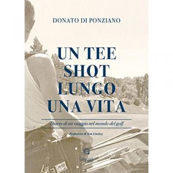 Un tee shot lungo una vita. Diario di un viaggio nel mondo del golf