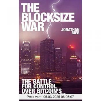Jonathan Bier The Blocksize War: The Battle Over Who Controls Bitcoin’s Protocol Rules