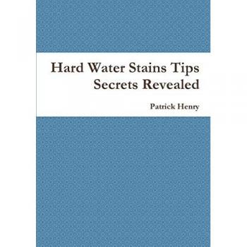 Henry, Patrick: Hard Water Stains Tips Secrets Revealed