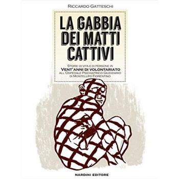 La gabbia dei matti cattivi. Storie di vita e di persone in vent'anni di volontariato all'ospedale psichiatrico giudiziario di Montelupo Fiorentino