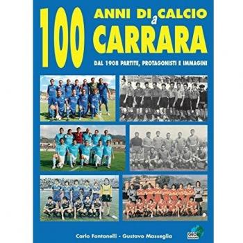 100 anni di calcio a Carrara. Dal 1908 partite, protagonisti e immagini