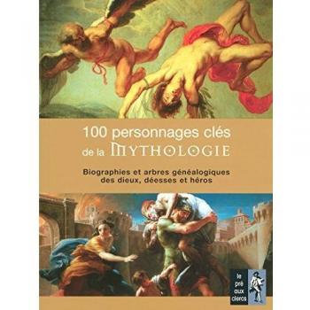 100 Personnages clés de la Mythologie : Biographie et arbres généalogiques des dieux, déesses et héros