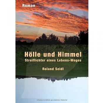 Hölle und Himmel: Streiflichter eines Lebens-Weges