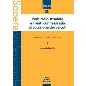 L'omicidio stradale e i reati connessi alla circolazione dei veicoli. Dopo la l. 23 marzo 2016, n. 41