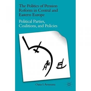 The Politics of Pension Reform in Central and Eastern Europe: Political Parties, Coalitions, and Policies