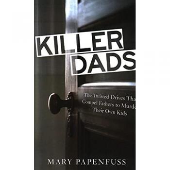 Killer Dads: The Twisted Drives that Compel Fathers to Murder Their Own Kids