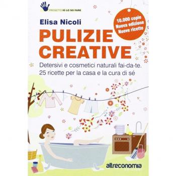 Pulizie creative. Detersivi e cosmetici naturali fai-da-te. 25 ricette per la casa e la cura di sé