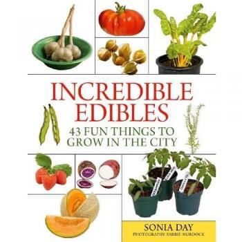 Incredible Edibles: 43 Fun Things to Grow in the City