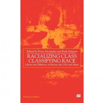 Racializing Class, Classifying Race: Labour and Difference in Britain, the USA and Africa