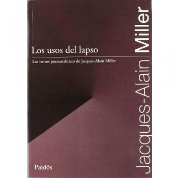 LOS USOS DEL LAPSO. Los cursos psicoanalíticos de Jacques-Alain Miller