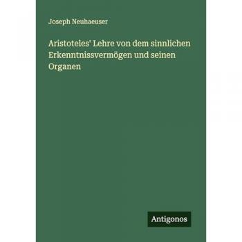 Aristoteles' Lehre von dem sinnlichen Erkenntnissvermögen und seinen Organen