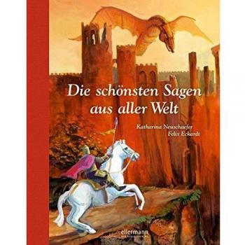 Die schönsten Sagen aus aller Welt: Erweiterte Neuauflage