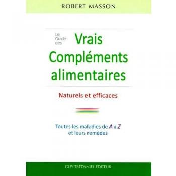 Le Guide des vrais Compléments, Alimentaires Naturels et Efficaces : Les maladies courantes et leurs remèdes de A à Z