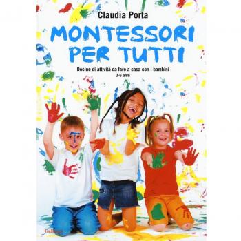 Montessori per tutti. Decine di attività da fare a casa con i bambini 3-6 anni