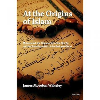 At the Origins of Islam: Mu¿ammad, the Community of the Qur¿¿n, and the Transformation of the Bedouin World