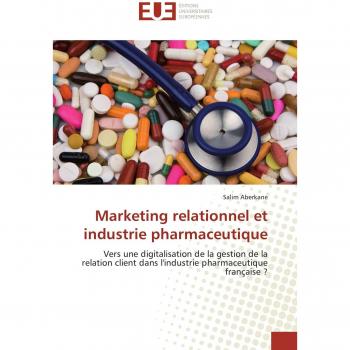Marketing relationnel et industrie pharmaceutique: Vers une digitalisation de la gestion de la relation client dans l'industrie pharmaceutique française ?