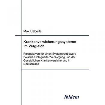 Krankenversicherungssysteme im Vergleich. Perspektiven für einen Systemwettbewerb zwischen Integrierter Versorgung und der Gesetzlichen Krankenversicherung in Deutschland