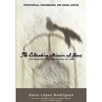 The Liberating Mission of Jesus: The Message of the Gospel of Luke (Pentecostals, Peacemaking, and Social Justice Series)
