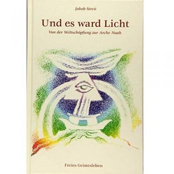Jakob Streit Und Es Ward Licht: Von Der Weltschöpfung Zur Arche Noah. Biblische Geschichten Nacherzählt