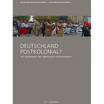 Marianne Bechhaus-Gerst Deutschland Postkolonial?: Die Gegenwart Der Imperialen Vergangenheit