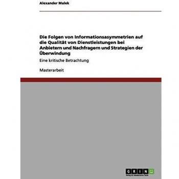 Die Folgen von Informationsasymmetrien auf die Qualität von Dienstleistungen bei Anbietern und Nachfragern und Strategien der Überwindung: Eine kritische Betrachtung
