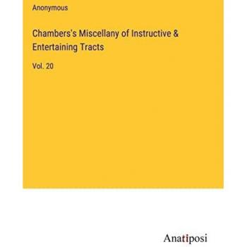 Chambers's Miscellany of Instructive & Entertaining Tracts: Vol. 20