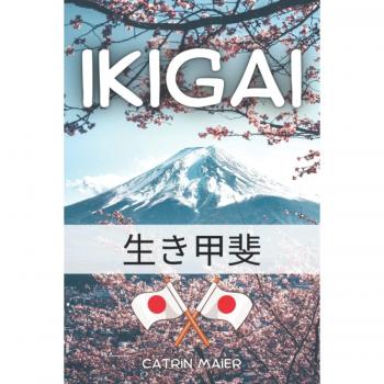 Ikigai: Buch Auf Deutsch Über Die Japanische Lebenskunst Und Der Sinn Des Lebens Im Besten Sinne Zu Leben