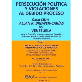 Persecución política y violaciones al debido proceso. Caso cidh allan r. Brewer-carías vs. Venezuela. Tomo i