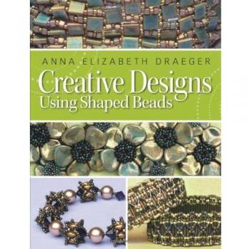 Creative Designs Using Shaped Beads Anna Elizabeth Draeger