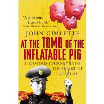 At the Tomb of the Inflatable Pig: Travels Through Paraguay von John Gimlette