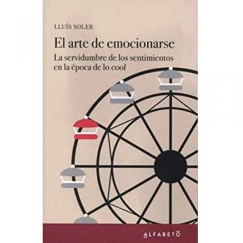 El arte de emocionarse La servidumbre de los sentimientos en la época