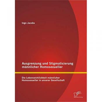 Ausgrenzung und Stigmatisierung männlicher Homosexueller: Die Lebenswirklichkeit männlicher Homosexueller in unserer Gesellschaft