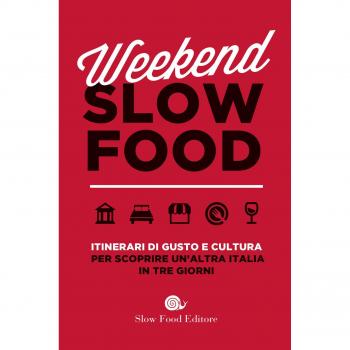 Weekend Slow Food. Itinerari di gusto e cultura per scoprire un'altra Italia in tre giorni