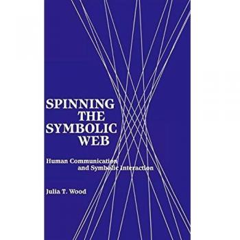 Spinning the Symbolic Web: Human Communication as Symbolic Interaction