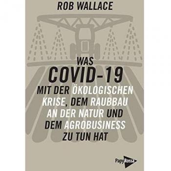 Was COVID-19 mit der Ã¶kologischen Krise, dem Raubbau an der Natur und dem Agrobusiness zu tun hat