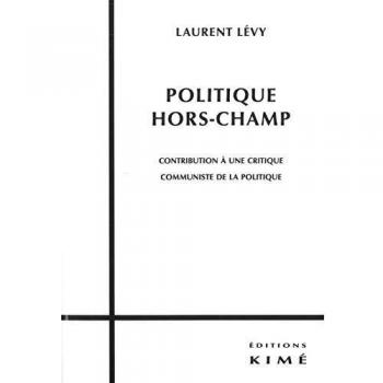 Politique Hors-Champ: Contribution a une Critique Communiste
