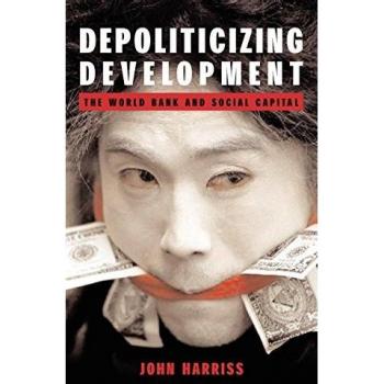 Depoliticizing Development: The World Bank and Social Capital