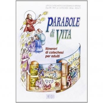 Parabole di vita. Il volto di Dio Padre raccontato da Gesù a tutti i piccoli che accolgono il suo regno. Itinerari di catechesi per adulti