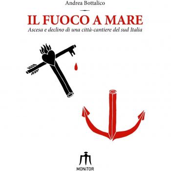 Il fuoco a mare. Ascesa e declino di una città-cantiere del sud Italia