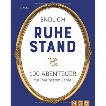 Iris Warkus Endlich Ruhestand: 100 Abenteuer Für Ihre Besten Jahre
